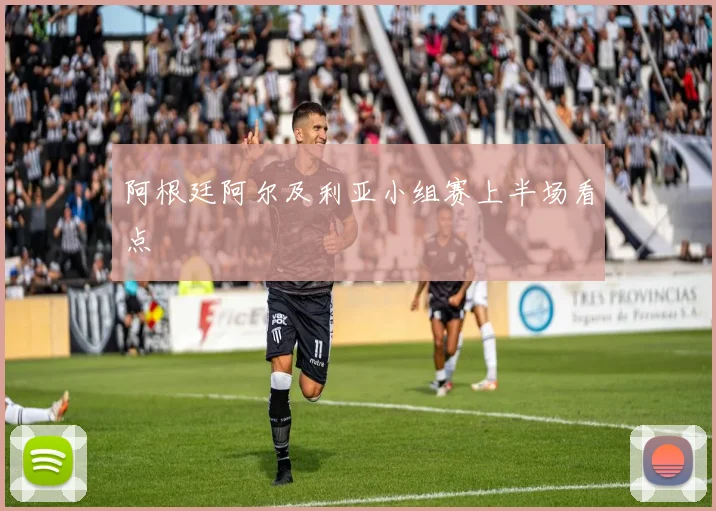 阿根廷阿尔及利亚小组赛上半场看点