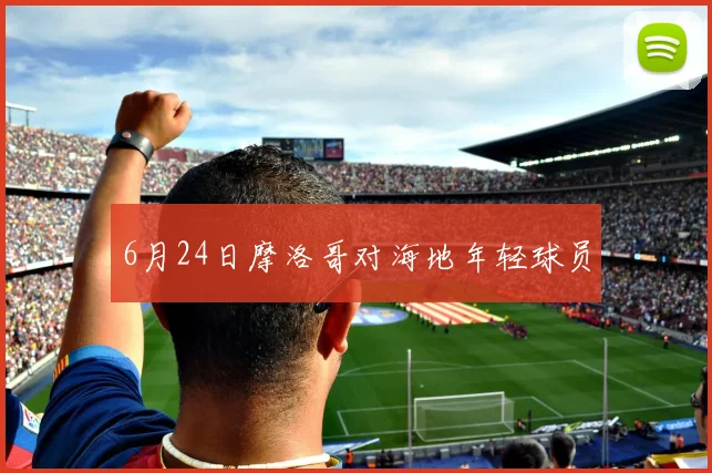 6月24日摩洛哥对海地年轻球员