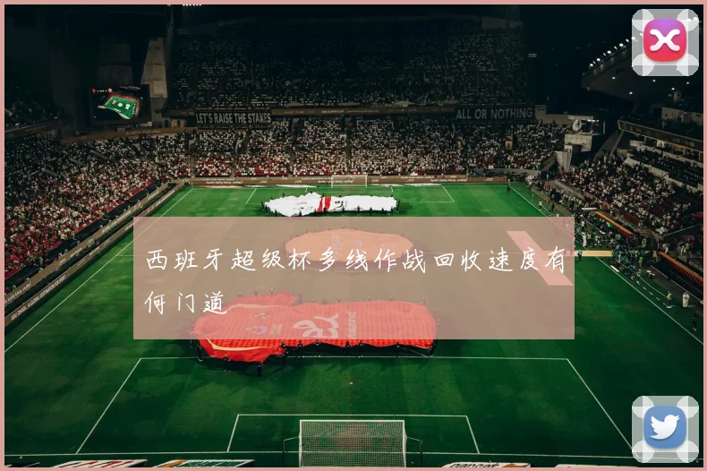 西班牙超级杯多线作战回收速度有何门道