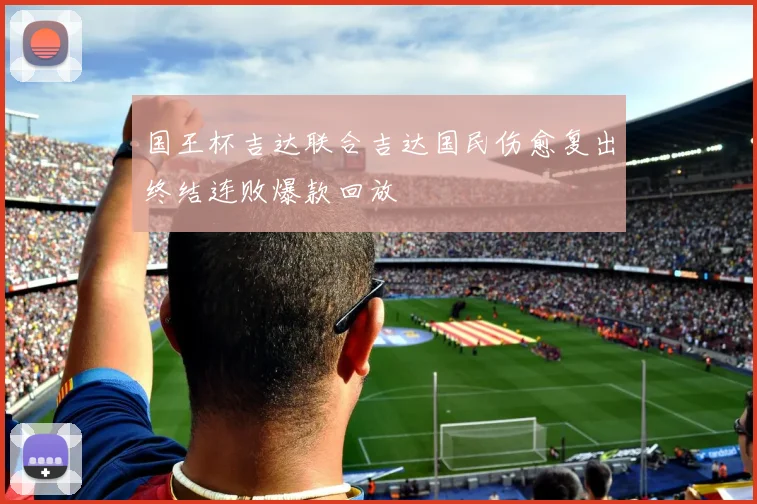 国王杯吉达联合吉达国民伤愈复出终结连败爆款回放