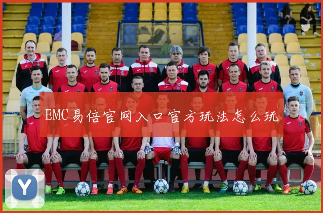 EMC易倍官网入口官方玩法怎么玩