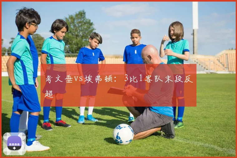 考文垂vs埃弗顿:3比1客队末段反超
